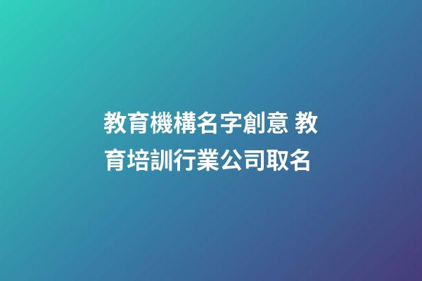 教育機構名字創意 教育培訓行業公司取名-第1張-公司起名-玄機派